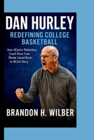 DAN HURLEY: Redefining College Basketball: How UConn’s Relentless Coach Rose from Rhode Island Roots to NCAA Glory B0FP8WJV5L Book Cover