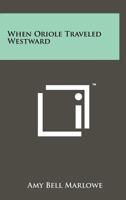When Oriole Traveled Westward 1025244699 Book Cover