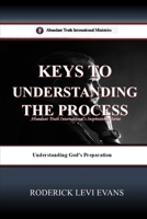 Keys to Understanding the Process: Understanding God's Preparation 1601410409 Book Cover