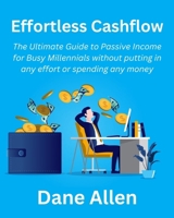 Effortless Cashflow: The Ultimate Guide to Passive Income for Busy Millennials without putting in any effort or spending any money B0CQTMKD7S Book Cover