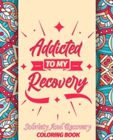 Addicted To My Recovery Sobriety and Recovery Coloring Book: Amazing Quotes Coloring Pages To keep Your Recovery B093KPWZQX Book Cover