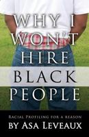 Why I Won't Hire Black People: Racial Profiling for a Reason 098850023X Book Cover