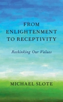 From Enlightenment to Receptivity: Rethinking Our Values 019064964X Book Cover