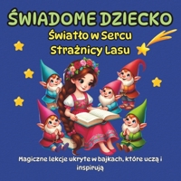 SWIADOME DZIECKO, Magiczne lekcje ukryte w bajkach, które ucza i inspiruja: Swiatlo w Sercu Straznicy Lasu (Polish Edition) B0DS482KHY Book Cover