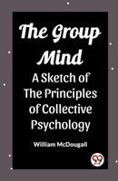 The Group Mind A Sketch of the Principles of Collective Psychology 9362207745 Book Cover