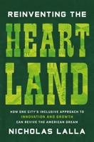 Reinventing the Heartland: How One City’s Inclusive Approach to Innovation and Growth Can Revive the American Dream 1400249007 Book Cover