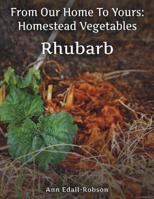 From Our Home To Yours: Homestead Vegetables - Rhubarb 0995978778 Book Cover
