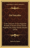Del Suicidio: E Del Concorso In Esso Riguardo Al Dritto Di Punire Ed All' Ultimo Progetto Del Codice Penale Italiano (1876) 1167390016 Book Cover