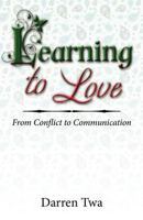 Learning to Love: From Conflict to Communication 0982357435 Book Cover