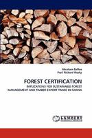 FOREST CERTIFICATION: IMPLICATIONS FOR SUSTAINABLE FOREST MANAGEMENT AND TIMBER EXPORT TRADE IN GHANA 3843393060 Book Cover