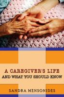 A Caregiver's Life and What You Should Know 1434995933 Book Cover