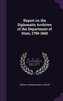 Report on the Diplomatic Archives of the Department of State, 1789-1840 1117688089 Book Cover