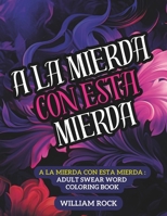 A LA MIERDA CON ESTA MIERDA: Adult coloring book B0CNYZ4XDN Book Cover