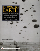 Down to Earth: The 507th Parachute Infantry Regiment in Normandy: June 6-July 11 1944 0764320114 Book Cover