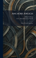 Anchors Aweigh: Tales of Wooden Ship Days 102527654X Book Cover