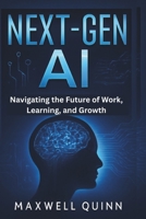 Next-Gen AI: Navigating the Future of Work, Learning, and Growth: What You Need to Know to Thrive in an AI-Driven World B0FH5NZ5JC Book Cover