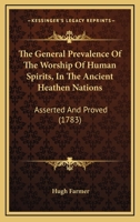 The General Prevalence Of The Worship Of Human Spirits, In The Ancient Heathen Nations: Asserted And Proved 0526438444 Book Cover