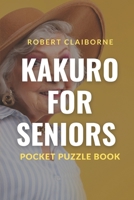 Kakuro For Seniors: Pocket Puzzle Book B0BMJRSSDH Book Cover