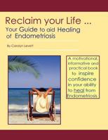 Reclaim Your Life - Your Guide to Aid Healing of Endometriosis 095567851X Book Cover