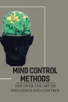Mind Control Methods: Discover The Art Of Influence And Control: Positive Manipulation null Book Cover