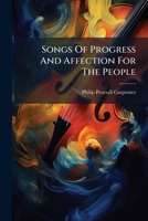 Songs Of Progress And Affection For The People: With The "songs Of Health And Temperance": Being Sixty Two Original And Selected Melodies Arranged For ... Or The Home Circle... 1276451970 Book Cover
