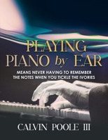Playing Piano by Ear: Means never having to remember the notes when you tickle the Ivories 1964393353 Book Cover
