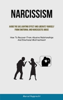 Narcissism: Avoid The Gas Lighting Effect And Liberate Yourself From Emotional And Narcissistic Abuse (How To Recover From Abusive 1837872236 Book Cover