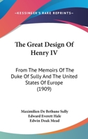 The Great Design Of Henry IV: From The Memoirs Of The Duke Of Sully And The United States Of Europe 101739234X Book Cover