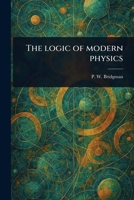 Logic of Modern Physics 1023463385 Book Cover