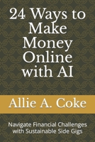 24 Ways to Make Money Online with AI: Navigate Financial Challenges with Sustainable Side Gigs B0CH2BRLLB Book Cover