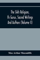 The Sikh Religion, Its Gurus, Sacred Writings and Authors; Volume 2 9354410308 Book Cover