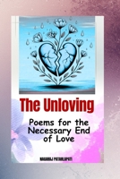 THE UNLOVING: POEMS FOR THE NECESSARY END OF LOVE B0GKYWGJ2Q Book Cover