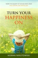 Turn Your Happiness ON: How to Light up your Days and Fill your Life with Joy 1732609004 Book Cover