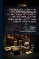 The Asclepiad, a book of original research and observation in the science, art, and literature of medicine, preventive and curative Volume ser.2, v.8 1171565232 Book Cover