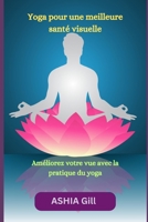 Yoga pour une meilleure santé visuelle: Améliorez votre vue avec la pratique du yoga B0CHLC8DWG Book Cover