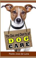 The DOS and Don?ts of Dog Care: Taking Care of Your Dog 1533605491 Book Cover