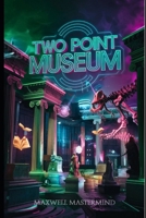 TWO POINT MUSEUM GAME GUIDE: Step-by-Step Strategies, Tips, and Cheats to Build a Museum Empire Masterpiece for New Players (THE GAME WHISPERER) B0DYTMJSFL Book Cover