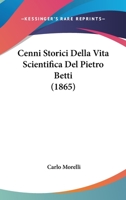 Cenni Storici Della Vita Scientifica Del Pietro Betti (1865) 116005357X Book Cover