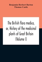 The British Flora Medica, or, History of the Medicinal Plants of Great Britain; Volume 1 9354211917 Book Cover