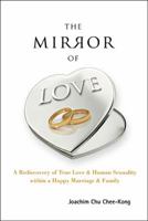 MIRROR OF LOVE, THE: A REDISCOVERY OF TRUE LOVE & HUMAN SEXUALITY WITHIN A HAPPY MARRIAGE & FAMILY 9814556734 Book Cover