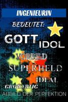 INGENIEURIN bedeutet: Gott Idol Vorbild Superheld Ideal Großartig Abbild der Perfektion: Notizbuch | Journal | Tagebuch | Linierte Seite 1729020100 Book Cover