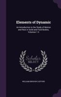 Elements of Dynamic: An Introduction to the Study of Motion and Rest in Solid and Fluid Bodies, Volumes 1-3 1271145774 Book Cover