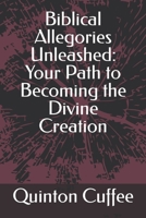 Biblical Allegories Unleashed: Your Path to Becoming the Divine Creation B0CJLL2B4Z Book Cover