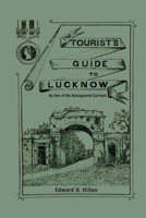 The Tourist's Guide to Lucknow: By One of the Beleaguered Garrison 1014450802 Book Cover