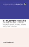 Digital Content in Museums: Delivering Discoverable, Usable and Strategic Content in Museums, Galleries and Heritage Institutions 1783307196 Book Cover