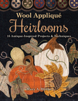 Wool Appliqu� Heirlooms: 15 Antique-Inspired Projects & Techniques 1617458155 Book Cover