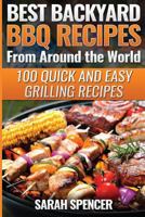 Best Backyard BBQ Recipes from Around the World: Quick and Easy Grilling Recipes: Favorite BBQ Recipes from North America, South America, Caribbeans, Asia, Europe, Africa and Oceania 153514615X Book Cover