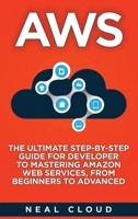 Aws: The Ultimate Step-by-Step Guide for Developer to Mastering Amazon Web Services, from Beginners to Advanced 1801128871 Book Cover