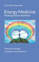 Energy Medicine: Healing Voices Rainbow: Shamanic Healing + Symptom Constellations 375978450X Book Cover