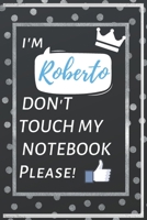 I'm Roberto DON'T TOUCH MY NOTEBOOK !: Notebook For Roberto, the best Gift For Roberto, Lined Notebook, Matte book 1659745756 Book Cover